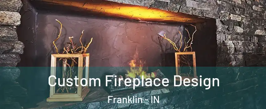  Custom Fireplace Design Franklin - IN