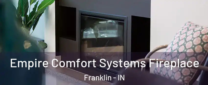  Empire Comfort Systems Fireplace Franklin - IN