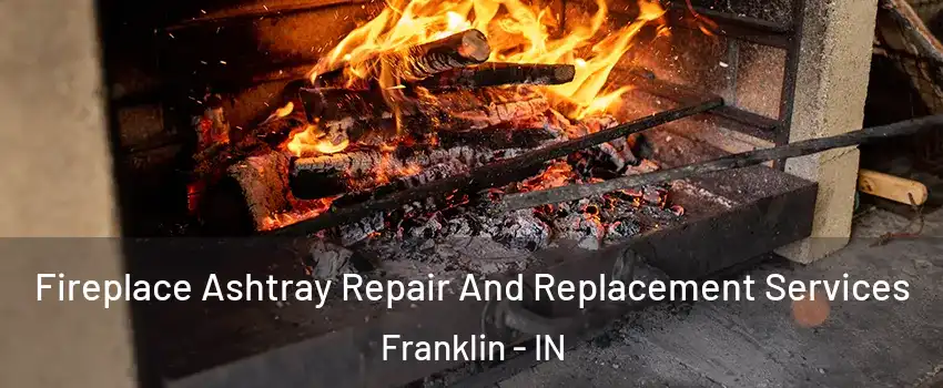  Fireplace Ashtray Repair And Replacement Services Franklin - IN