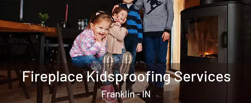 Fireplace Kidsproofing Services Franklin - IN