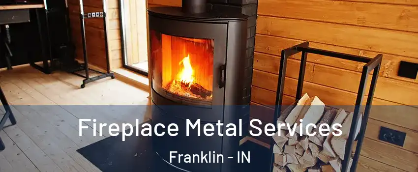 Fireplace Metal Services Franklin - IN