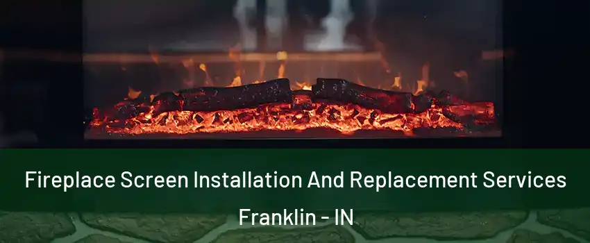  Fireplace Screen Installation And Replacement Services Franklin - IN