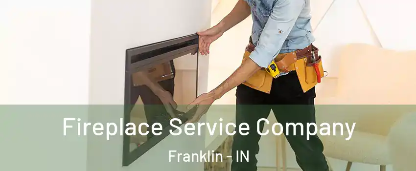 Fireplace Service Company Franklin - IN