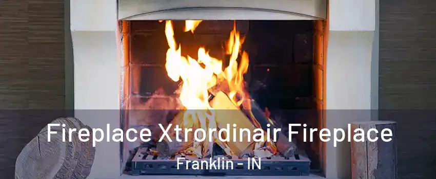  Fireplace Xtrordinair Fireplace Franklin - IN
