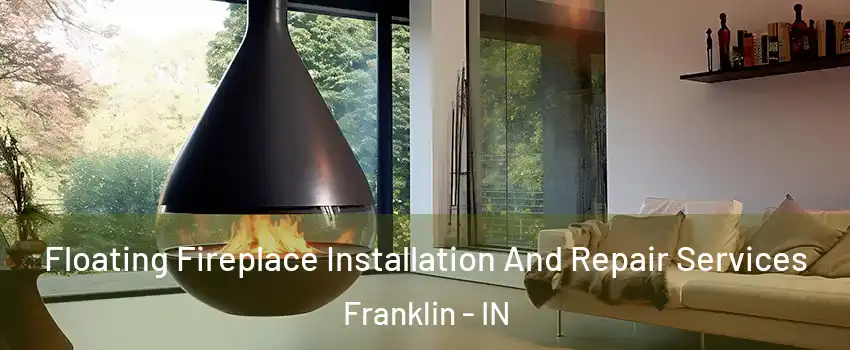 Floating Fireplace Installation And Repair Services Franklin - IN