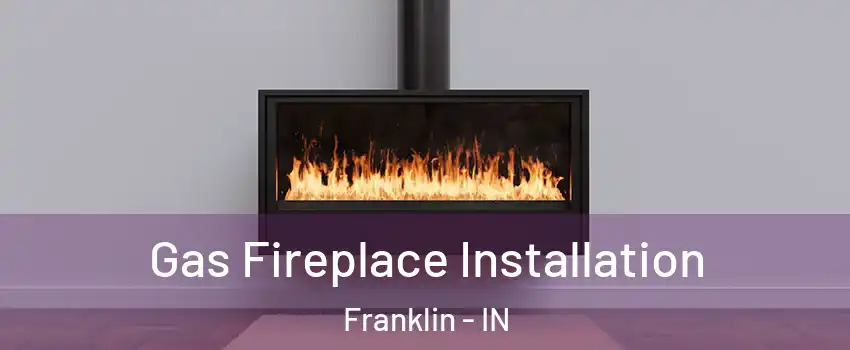  Gas Fireplace Installation Franklin - IN