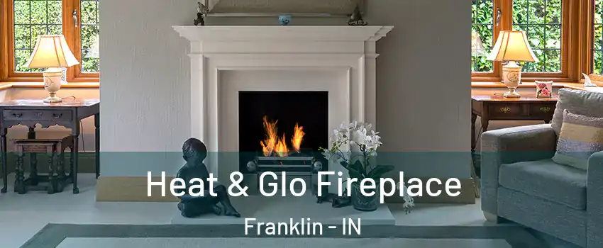  Heat & Glo Fireplace Franklin - IN
