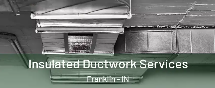  Insulated Ductwork Services Franklin - IN