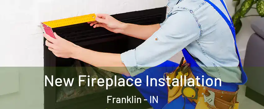  New Fireplace Installation Franklin - IN