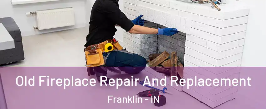 Old Fireplace Repair And Replacement Franklin - IN