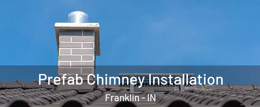  Prefab Chimney Installation Franklin - IN