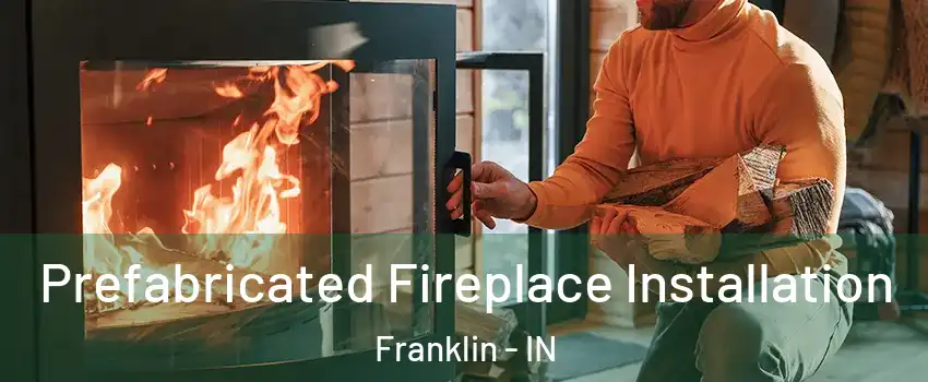  Prefabricated Fireplace Installation Franklin - IN