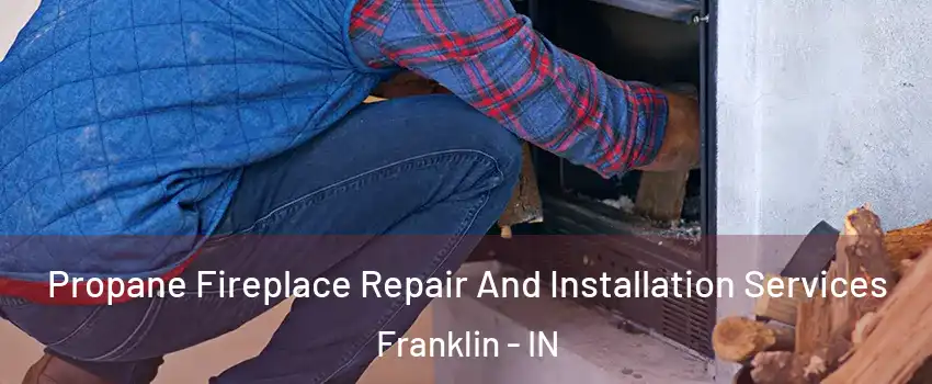  Propane Fireplace Repair And Installation Services Franklin - IN