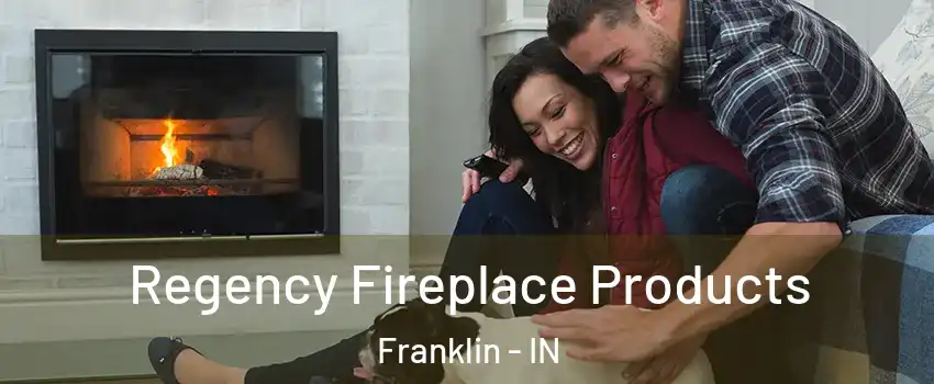  Regency Fireplace Products Franklin - IN