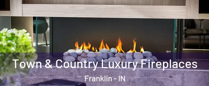  Town & Country Luxury Fireplaces Franklin - IN