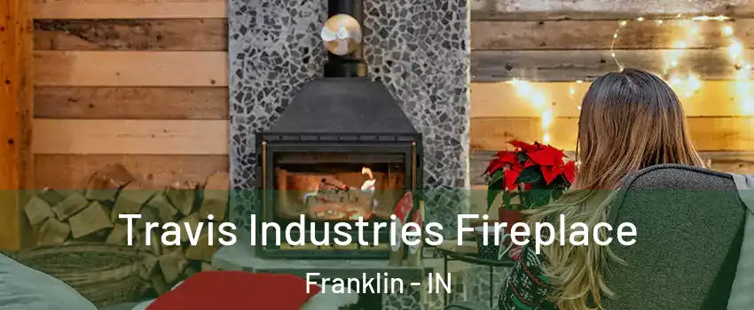  Travis Industries Fireplace Franklin - IN