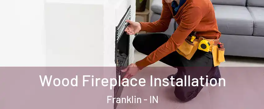  Wood Fireplace Installation Franklin - IN