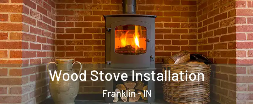  Wood Stove Installation Franklin - IN